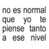 no es normal que yo te piense tanto a ese nivel