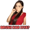 BRUSH KAR LIYA?