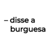 - disse a burguesa