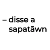 - disse a sapatãwn