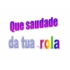 Que saudade da tua rola