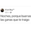 Cool Boyxx 22 h. Noches, porque buenas. las ganas que te traigo