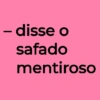- disse o safado mentiroso