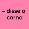 ― disse o corno
