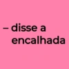 - disse a encalhada