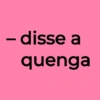 - disse a quenga