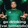 go drinking (vai tomando)